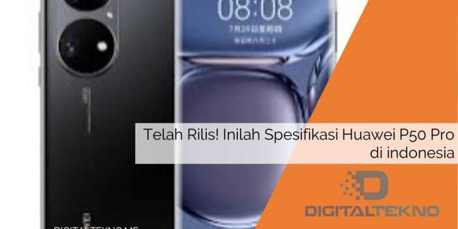 Telah Rilis! Inilah Spesifikasi Huawei P50 Pro di indonesia