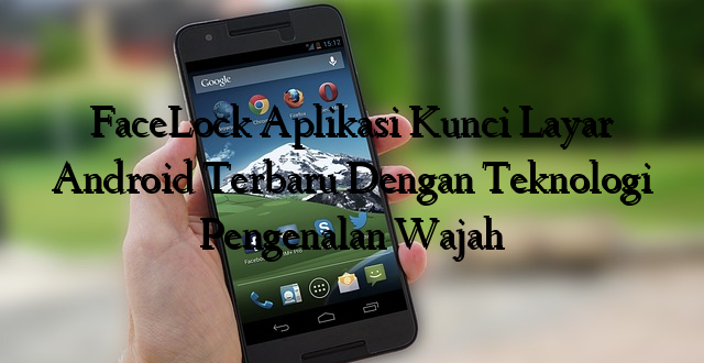 FaceLock Aplikasi Kunci Layar Android Terbaru Dengan Teknologi Pengenalan Wajah