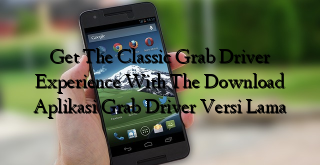 Get The Classic Grab Driver Experience With The Download Aplikasi Grab Driver Versi Lama