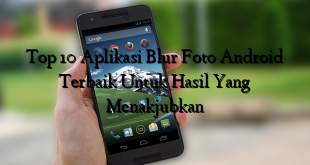 Top 10 Aplikasi Blur Foto Android Terbaik Untuk Hasil Yang Menakjubkan