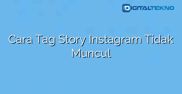 Cara Tag Story Instagram Tidak Muncul