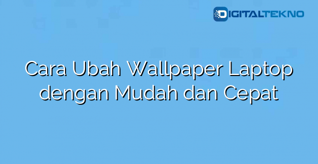 Cara Ubah Wallpaper Laptop dengan Mudah dan Cepat