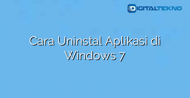 Cara Uninstal Aplikasi di Windows 7