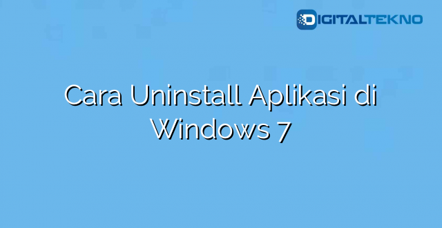 Cara Uninstall Aplikasi di Windows 7