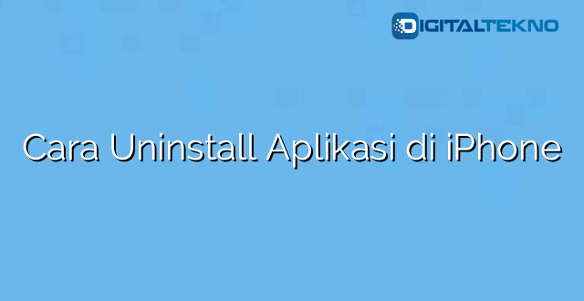 Cara Uninstall Aplikasi di iPhone