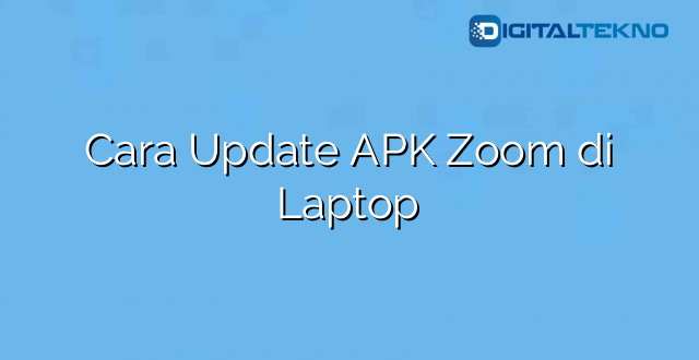 Cara Update APK Zoom di Laptop