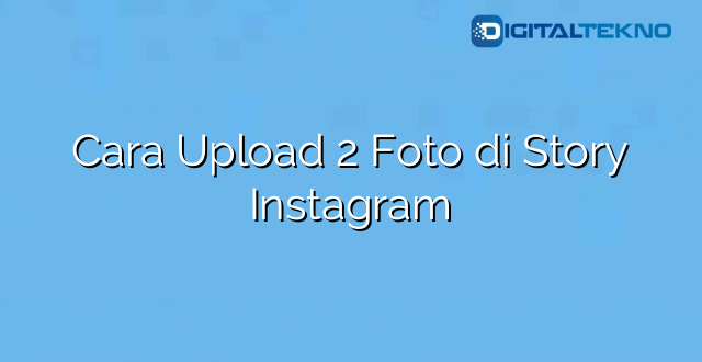 Cara Upload 2 Foto di Story Instagram