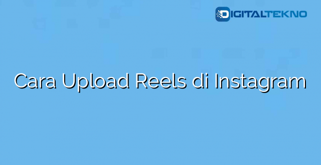 Cara Upload Reels di Instagram