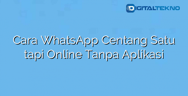 Cara WhatsApp Centang Satu tapi Online Tanpa Aplikasi