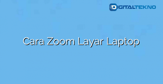 Cara Zoom Layar Laptop