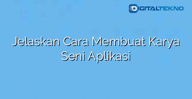 Jelaskan Cara Membuat Karya Seni Aplikasi