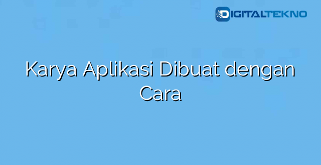 Karya Aplikasi Dibuat dengan Cara