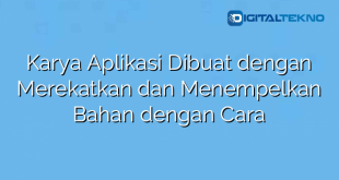 Karya Aplikasi Dibuat dengan Merekatkan dan Menempelkan Bahan dengan Cara