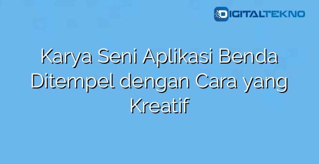 Karya Seni Aplikasi Benda Ditempel dengan Cara yang Kreatif