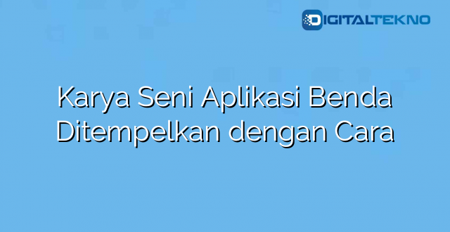 Karya Seni Aplikasi Benda Ditempelkan dengan Cara