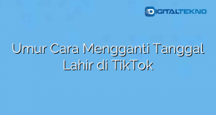 Umur Cara Mengganti Tanggal Lahir di TikTok